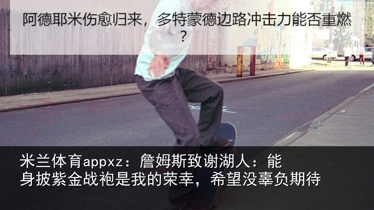 米兰体育appxz：詹姆斯致谢湖人：能身披紫金战袍是我的荣幸，希望没辜负期待