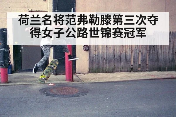 荷兰名将范弗勒滕第三次夺得女子公路世锦赛冠军